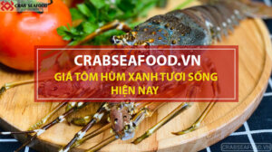 Giá tôm hùm xanh tươi sống tại Crab Seafood